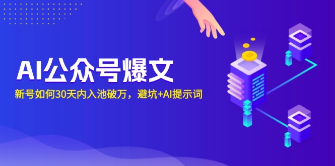 AI公众号爆文：新号如何30天内入池破万，避坑+AI提示词-精品资源站