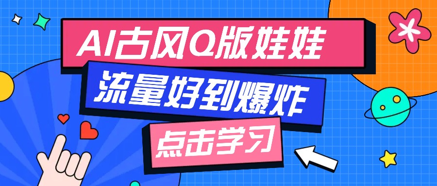 利用AI制做Q版古风娃娃视频，只需三步新手也能做出流量好到爆(附教程+提示…-精品资源站