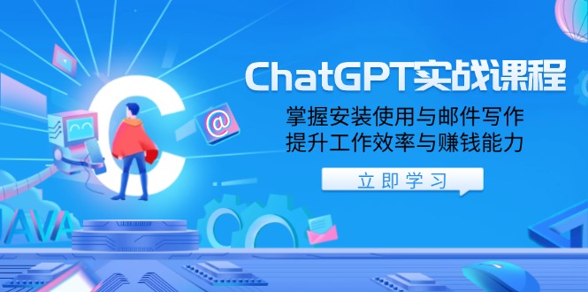 ChatGPT实战课程，掌握安装使用与邮件写作，提升工作效率与赚钱能力-精品资源站